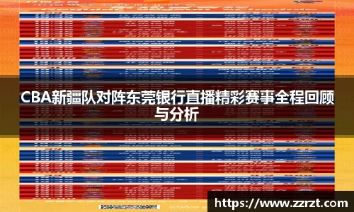 CBA新疆队对阵东莞银行直播精彩赛事全程回顾与分析