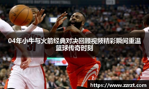 04年小牛与火箭经典对决回顾视频精彩瞬间重温篮球传奇时刻