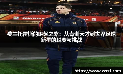 费兰托雷斯的崛起之路：从青训天才到世界足球新星的蜕变与挑战