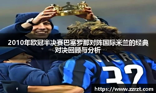 2010年欧冠半决赛巴塞罗那对阵国际米兰的经典对决回顾与分析